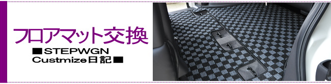 フロアマット交換 ■STEPWGN Customize日記■