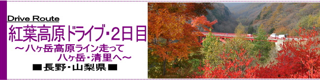 DriveRoute 紅葉高原ドライブ・2日目〜八ヶ岳高原ライン走って八ヶ岳・清里へ〜 ■長野・山梨県■